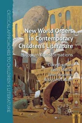 New World Orders in Contemporary Children's Literature: Utopian Transformations - C. Bradford,K. Mallan,J. Stephens - cover