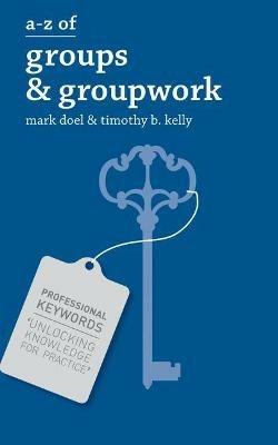 A-Z of Groups and Groupwork - Mark Doel,Timothy Kelly - cover