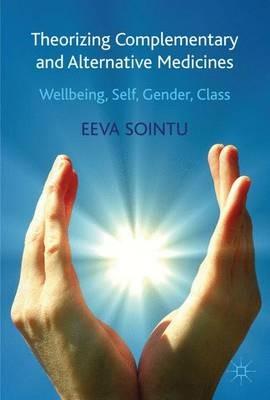 Theorizing Complementary and Alternative Medicines: Wellbeing, Self, Gender, Class - E. Sointu - cover