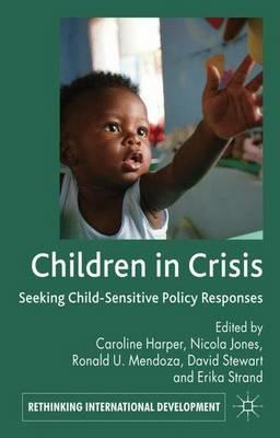 Children in Crisis: Seeking Child-Sensitive Policy Responses - Caroline Harper,Ronald U. Mendoza,David Stewart - cover