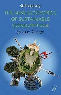 The New Economics of Sustainable Consumption: Seeds of Change - G. Seyfang - cover