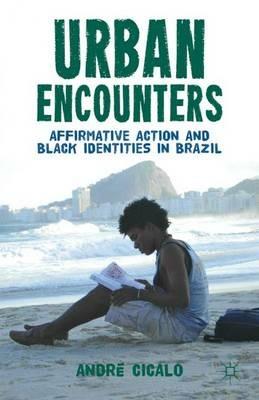 Urban Encounters: Affirmative Action and Black Identities in Brazil - A. Cicalo - cover