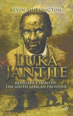 Luka Jantjie: Resistance Hero of the South African Frontier - K. Shillington - cover