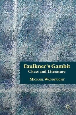 Faulkner’s Gambit: Chess and Literature - M. Wainwright - cover