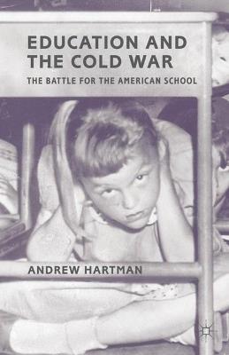 Education and the Cold War: The Battle for the American School - A. Hartman - cover
