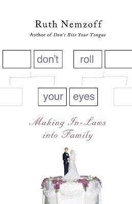 Don't Roll Your Eyes: Making In-Laws into Family - Ruth Nemzoff - cover