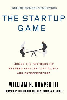 The Startup Game: Inside the Partnership Between Venture Capitalists and Entrepreneurs - William H. Draper,Eric Schmidt - cover
