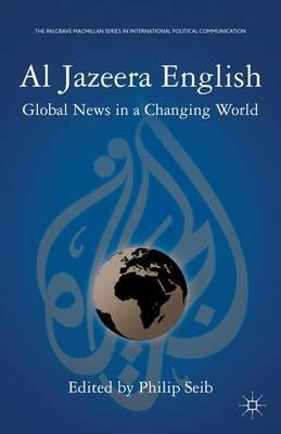 Al Jazeera English: Global News in a Changing World - P. Seib - cover