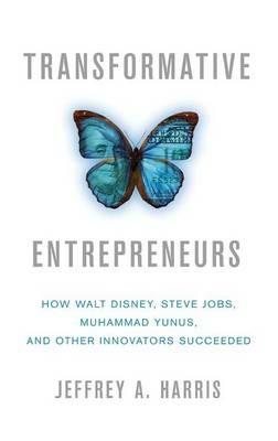 Transformative Entrepreneurs: How Walt Disney, Steve Jobs, Muhammad Yunus, and Other Innovators Succeeded - J. Harris - cover