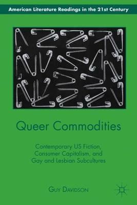 Queer Commodities: Contemporary US Fiction, Consumer Capitalism, and Gay and Lesbian Subcultures - G. Davidson - cover