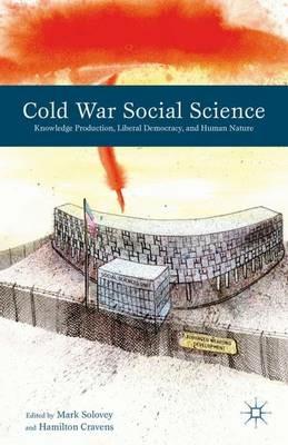 Cold War Social Science: Knowledge Production, Liberal Democracy, and Human Nature - cover