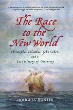 The Race to the New World: Christopher Columbus, John Cabot, and a Lost History of Discovery