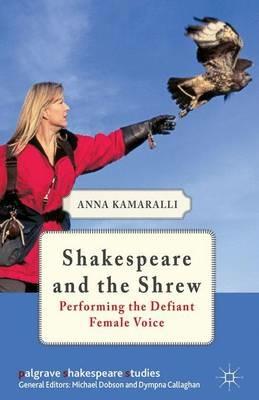 Shakespeare and the Shrew: Performing the Defiant Female Voice - A. Kamaralli - cover
