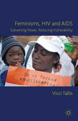 Feminisms, HIV and AIDS: Subverting Power, Reducing Vulnerability - V. Tallis - cover