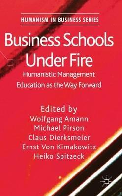 Business Schools Under Fire: Humanistic Management Education as the Way Forward - cover