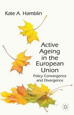 Active Ageing in the European Union: Policy Convergence and Divergence - K. Hamblin - cover