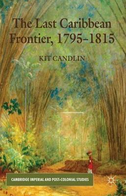 The Last Caribbean Frontier, 1795-1815 - K. Candlin - cover