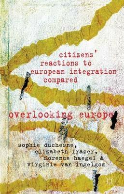 Citizens' Reactions to European Integration Compared: Overlooking Europe - Elizabeth Frazer,Florence Haegel,Virginie Van Ingelgom - cover