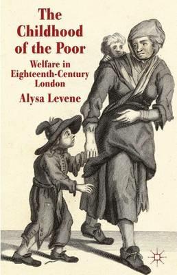 The Childhood of the Poor: Welfare in Eighteenth-Century London - A. Levene - cover