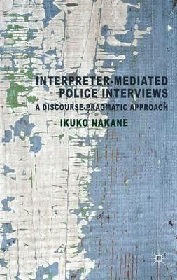Interpreter-mediated Police Interviews: A Discourse-Pragmatic Approach - I. Nakane - cover