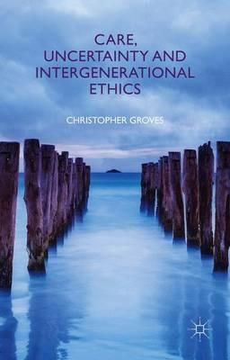 Care, Uncertainty and Intergenerational Ethics - C. Groves - cover