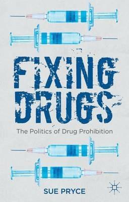 Fixing Drugs: The Politics of Drug Prohibition - S. Pryce - cover