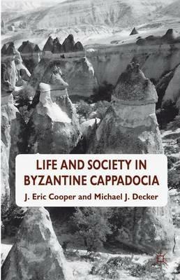 Life and Society in Byzantine Cappadocia - Eric. Cooper,Michael J. Decker - cover