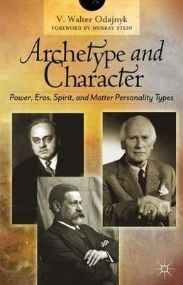 Archetype and Character: Power, Eros, Spirit, and Matter Personality Types - V. Odajnyk - cover