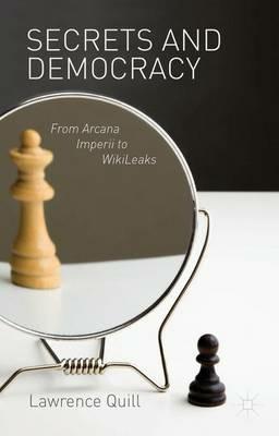 Secrets and Democracy: From Arcana Imperii to WikiLeaks - L. Quill - cover
