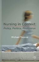 Nursing in Context: Policy, Politics, Profession - Michael Traynor - cover