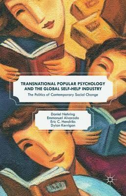 Transnational Popular Psychology and the Global Self-Help Industry: The Politics of Contemporary Social Change - Daniel Nehring,Emmanuel Alvarado,Eric C. Hendriks - cover