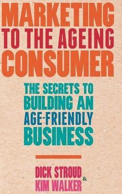 Marketing to the Ageing Consumer: The Secrets to Building an Age-Friendly Business - D. Stroud,K. Walker - cover