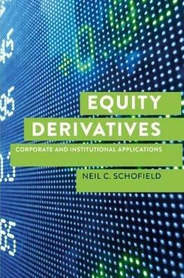 Equity Derivatives: Corporate and Institutional Applications - Neil C Schofield - cover