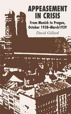 Appeasement in Crisis: From Munich to Prague, October 1938–March 1939 - D. Gillard - cover