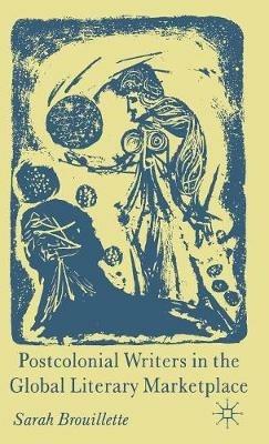 Postcolonial Writers in the Global Literary Marketplace - S. Brouillette - cover