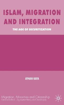 Islam, Migration and Integration: The Age of Securitization - A. Kaya - cover