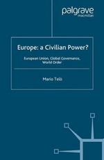 Europe: A Civilian Power?: European Union, Global Governance, World Order