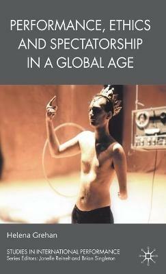 Performance, Ethics and Spectatorship in a Global Age - H. Grehan - cover