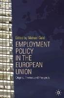 Employment Policy in the European Union: Origins, Themes and Prospects