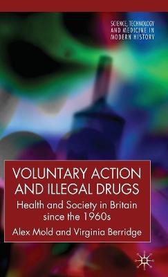 Voluntary Action and Illegal Drugs: Health and Society in Britain since the 1960s - A. Mold,V. Berridge - cover