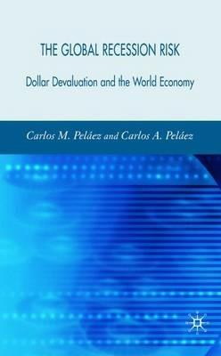 The Global Recession Risk: Dollar Devaluation and the World Economy - C. Peláez - cover