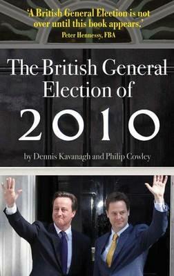 The British General Election of 2010 - Dennis Kavanagh,Philip Cowley - cover