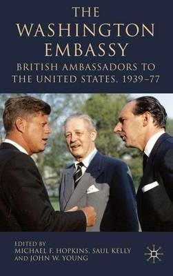 The Washington Embassy: British Ambassadors to the United States, 1939–77 - cover