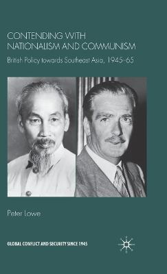 Contending With Nationalism and Communism: British Policy Towards Southeast Asia, 1945-65 - P. Lowe - cover
