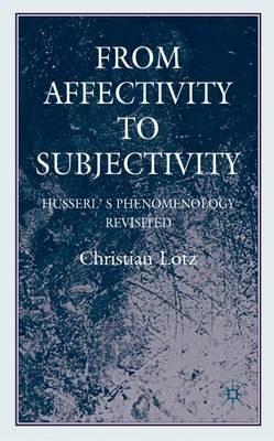 From Affectivity to Subjectivity: Husserl's Phenomenology Revisited - C. Lotz - cover