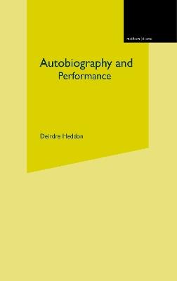 Autobiography and Performance: Performing Selves - Deirdre Heddon - cover
