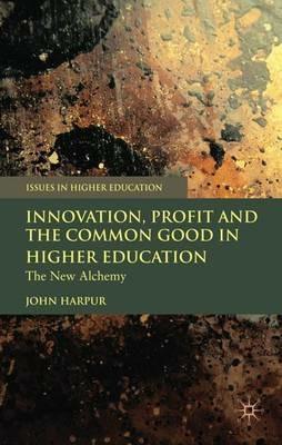 Innovation, Profit and the Common Good in Higher Education: The New Alchemy - J. Harpur - cover