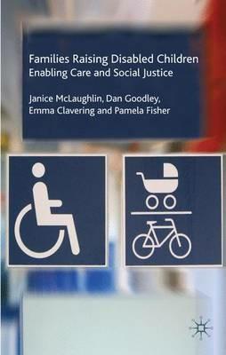 Families Raising Disabled Children: Enabling Care and Social Justice - J. McLaughlin,Dan Goodley,Emma Clavering - cover