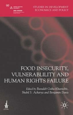 Food Insecurity, Vulnerability and Human Rights Failure - Basudeb Guha-Khasnobis,Shabd S. Acharya,Benjamin Davis - cover
