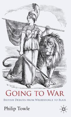 Going to War: British Debates from Wilberforce to Blair - P. Towle - cover
